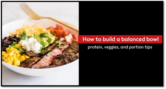 How to Build a Balanced Bowl: Protein, Veggies, and Portion Tips
